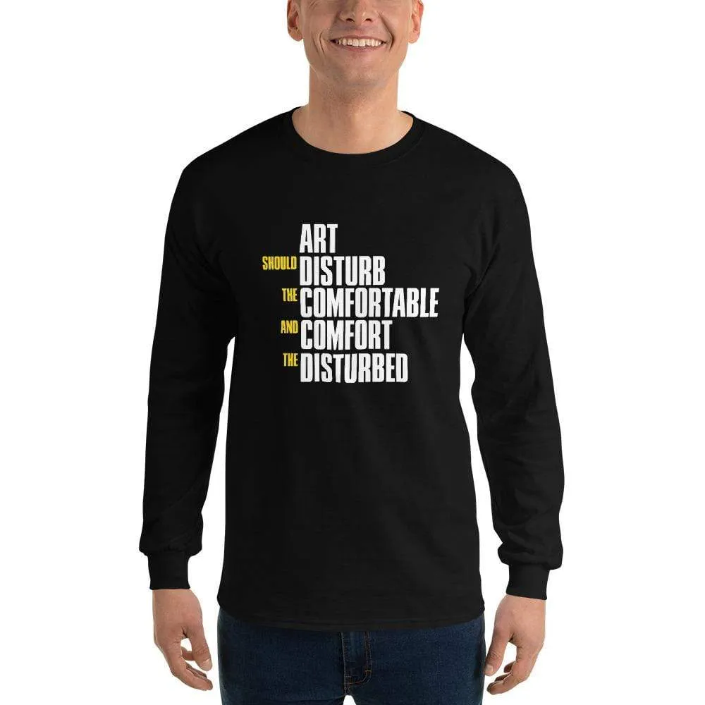 Art Should Disturb The Comfortable And Comfort The Disturbed - Long-Sleeved Shirt